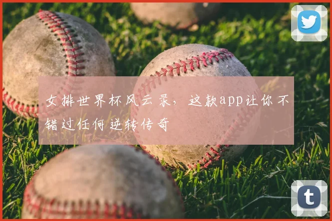 女排世界杯风云录,这款app让你不错过任何逆转传奇
