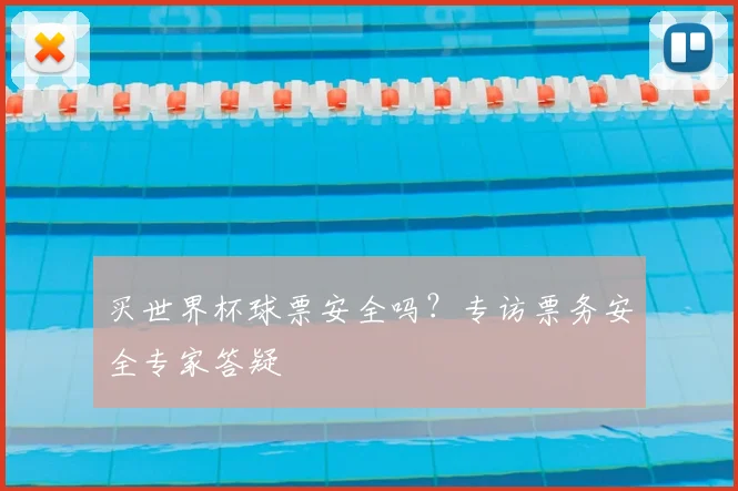 买世界杯球票安全吗?专访票务安全专家答疑